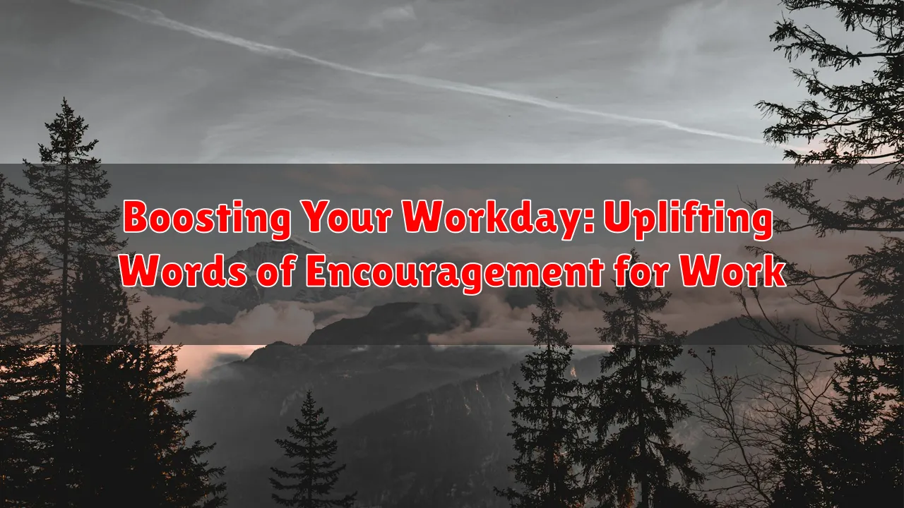 Boosting Your Workday: Uplifting Words of Encouragement for Work