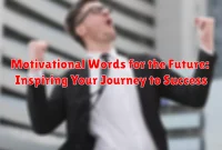 Motivational Words for the Future: Inspiring Your Journey to Success