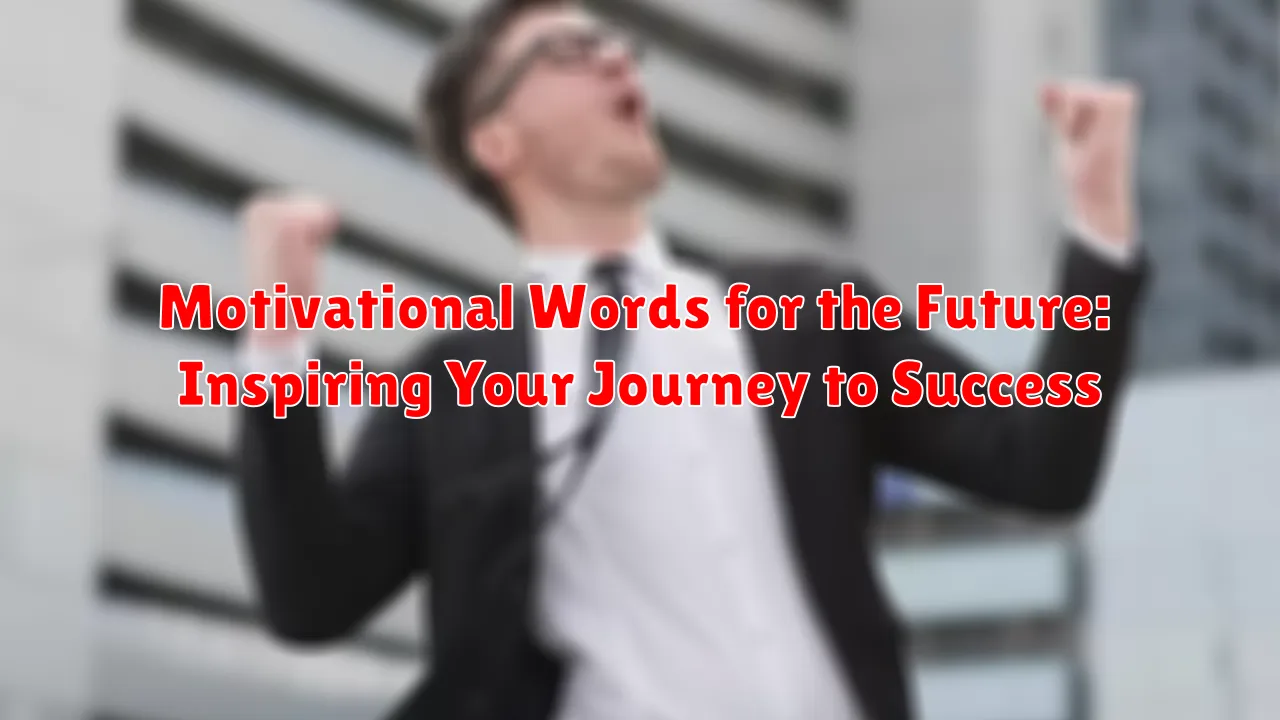 Motivational Words for the Future: Inspiring Your Journey to Success
