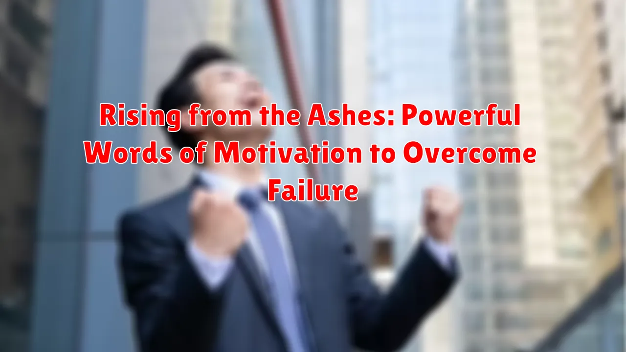 Rising from the Ashes: Powerful Words of Motivation to Overcome Failure