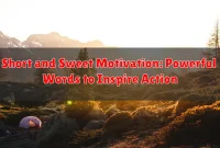 Short and Sweet Motivation: Powerful Words to Inspire Action