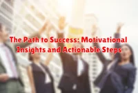 The Path to Success: Motivational Insights and Actionable Steps
