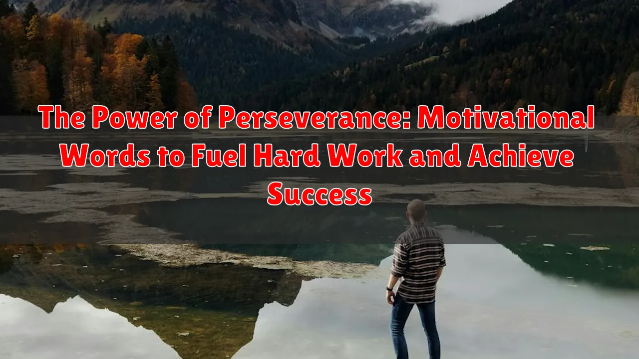 The Power of Perseverance: Motivational Words to Fuel Hard Work and Achieve Success