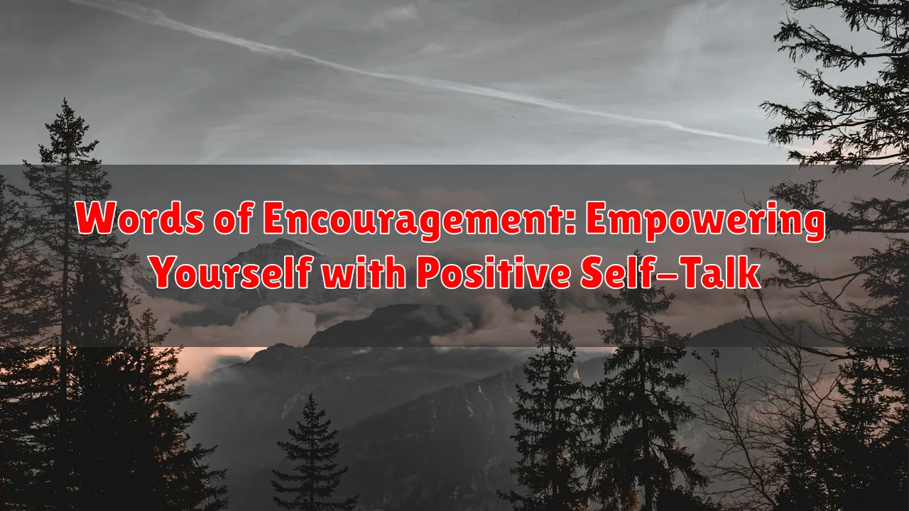 Words of Encouragement: Empowering Yourself with Positive Self-Talk